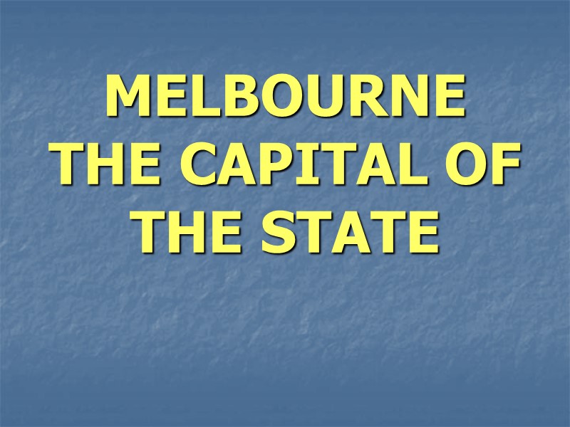 MELBOURNE THE CAPITAL OF THE STATE